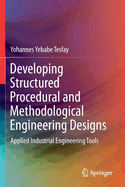 Developing Structured Procedural and Methodological Engineering Designs: Applied Industrial Engineering Tools