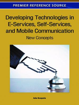 Developing Technologies in E-Services, Self-Services, and Mobile Communication: New Concepts - Scupola, Ada (Editor)