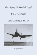 Developing the Gull-Winged F4u Corsair - And Taking It to Sea