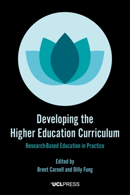 Developing the Higher Education Curriculum: Research-Based Education in Practice - Carnell, Brent (Editor), and Fung, Dilly, Professor, Professor of Higher Education Development & Academic Director UCL Centre...