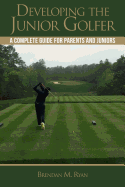 Developing the Junior Golfer: A Guide to Better Golf for Students and Parents