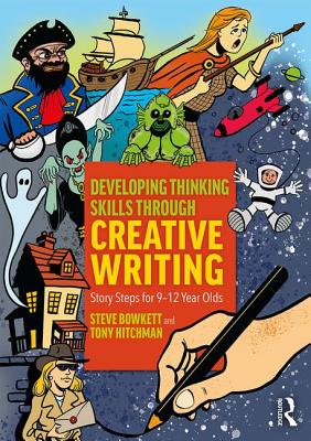 Developing Thinking Skills Through Creative Writing: Story Steps for 9-12 Year Olds - Bowkett, Steve, and Hitchman, Tony