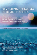 Developing Trauma-Informed Teachers: Creating Classrooms That Foster Equity, Resiliency, and Asset-Based Approaches Research Findings From the Field