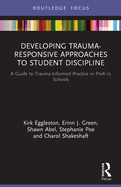Developing Trauma-Responsive Approaches to Student Discipline: A Guide to Trauma-Informed Practice in PreK-12 Schools