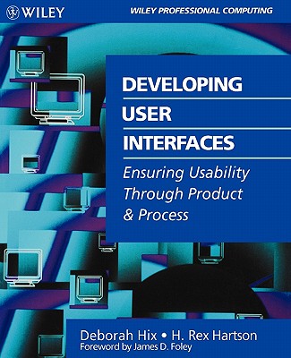 Developing User Interfaces: Ensuring Usability Through Product & Process - Hix, Deborah, and Hartson, H Rex