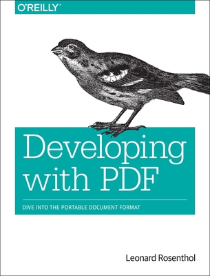 Developing with PDF: Dive Into the Portable Document Format - Rosenthol, Leonard