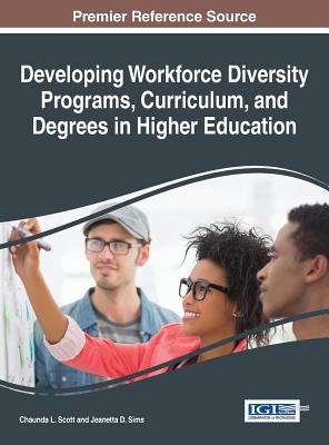 Developing Workforce Diversity Programs, Curriculum, and Degrees in Higher Education - Scott, Chaunda L. (Editor), and Sims, Jeanetta D. (Editor)