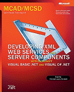 Developing XML Web Services and Server Components with Microsoft (R) Visual Basic (R) .NET and Microsoft Visual C#": MCAD/MCSD Self-Paced Training Kit