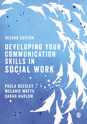 Developing Your Communication Skills in Social Work - Beesley, Paula, and Watts, Melanie, and Harlow, Sarah