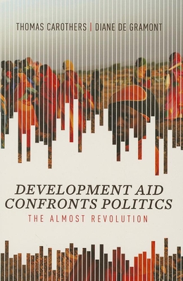 Development Aid Confronts Politics: The Almost Revolution - Carothers, Thomas, and de Gramont, Diane