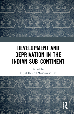 Development and Deprivation in the Indian Sub-continent - De, Utpal (Editor), and Pal, Manoranjan (Editor)