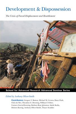 Development and Dispossession: The Crisis of Forced Displacement and Resettlement - Oliver-Smith, Anthony (Editor)