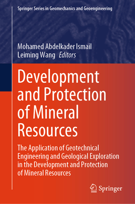 Development and Protection of Mineral Resources: The Application of Geotechnical Engineering and Geological Exploration in the Development and Protection of Mineral Resources - Ismail, Mohamed Abdelkader (Editor), and Wang, Leiming (Editor)