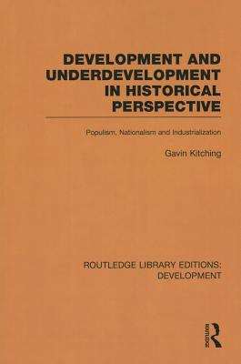 Development and Underdevelopment in Historical Perspective: Populism, Nationalism and Industrialisation - Kitching, Gavin