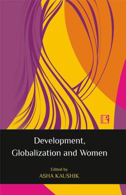 Development, Globalization and Women: Revisiting the Issues - Kaushik, Asha (Editor)