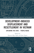 Development-Induced Displacement and Resettlement in Vietnam: Exploring the State - People Nexus