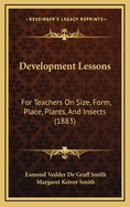 Development Lessons: For Teachers on Size, Form, Place, Plants, and Insects (1883)