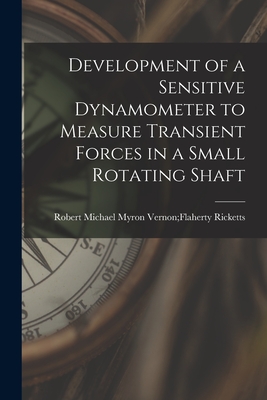 Development of a Sensitive Dynamometer to Measure Transient Forces in a Small Rotating Shaft - Ricketts, Myron Vernon Flaherty Robert (Creator)