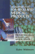 Development of FDA-Regulated Medical Products: Prescription Drugs, Biologics, and Medical Devices