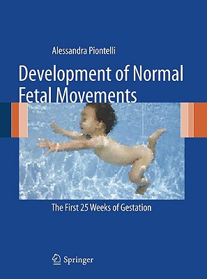 Development of Normal Fetal Movements: The First 25 Weeks of Gestation - Piontelli, Alessandra