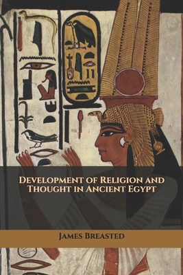 Development of Religion and Thought in Ancient Egypt - Breasted, James Henry
