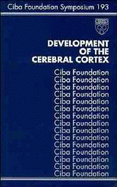 Development of the Cerebral Cortex - No. 193 - CIBA Foundation Symposium