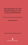 Development of Two Bank Groups in the Central Northwest: A Study in Bank Policy and Organization