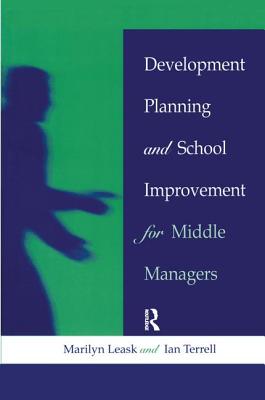Development Planning and School Improvement for Middle Managers - Leask, and Terrell