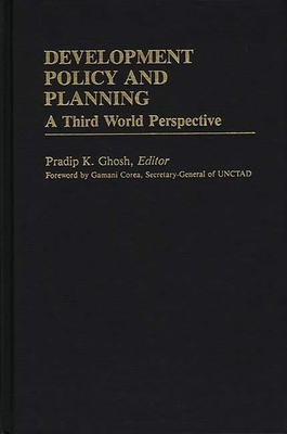 Development Policy and Planning: A Third Word Perspective - Ghosh, Pradip K