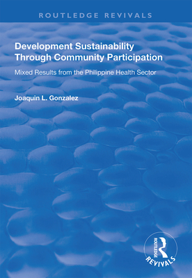 Development Sustainability Through Community Participation: Mixed Results from the Philippine Health Sector - Gonzalez, Joaquin L.