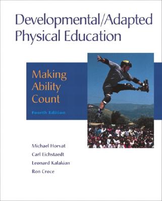 Developmental/Adapted Physical Education: Making Ability Count - Horvat, Michael, and Eichstaedt, Carl B, and Kalakian, Leonard H