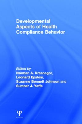 Developmental Aspects of Health Compliance Behavior - Krasnegor, Norman a (Editor), and Epstein, Leonard (Editor), and Johnson, Suzanne B (Editor)