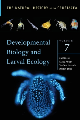 Developmental Biology and Larval Ecology: The Natural History of the Crustacea, Volume 7 - Anger, Klaus (Editor), and Harzsch, Steffen (Editor), and Thiel, Martin (Editor)