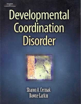 Developmental Coordination Disorder - Cermak, Sharon A, and Larkin, Dawn, PhD