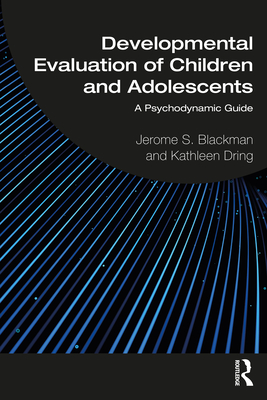 Developmental Evaluation of Children and Adolescents: A Psychodynamic Guide - Blackman, Jerome S., and Dring, Kathleen