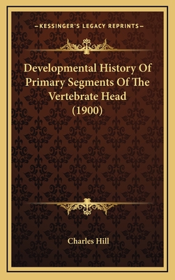 Developmental History of Primary Segments of the Vertebrate Head (1900) - Hill, Charles, Mr.