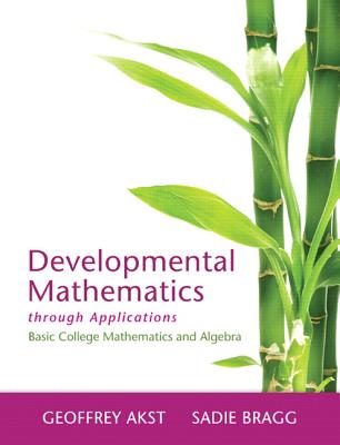 Developmental Mathematics Through Applications: Basic College Mathematics and Algebra - Akst, Geoffrey, and Bragg, Sadie