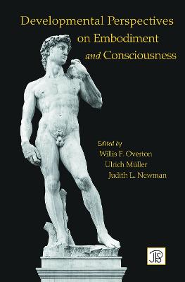 Developmental Perspectives on Embodiment and Consciousness - Overton, Willis (Editor), and Mueller, Ulrich (Editor), and Newman, Judith (Editor)