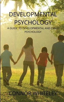 Developmental Psychology: A Guide to Developmental and Child Psychology - Whiteley, Connor