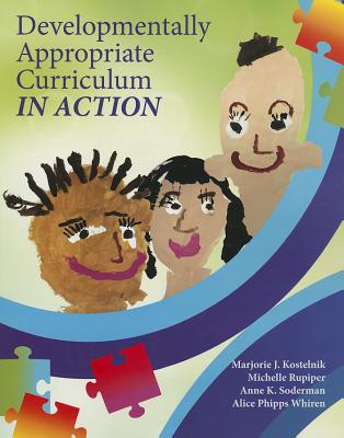 Developmentally Appropriate Curriculum in Action - Kostelnik, Marjorie, and Rupiper, Michelle, and Soderman, Anne