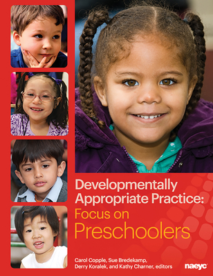 Developmentally Appropriate Practice: Focus on Preschoolers - Copple, Carol (Editor), and Bredekamp, Sue (Editor), and Koralek, Derry (Editor)