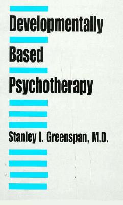 Developmentally-Based Psychotherapy - Greenspan, Stanley I