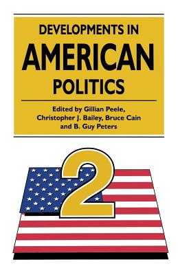 Developments in American Politics - Peele, Gillian (Editor), and Bailey, Christopher J. (Editor), and Cain, Bruce (Editor)