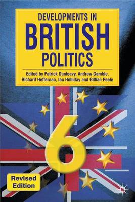 Developments in British Politics 6, Revised Edition - Dunleavy, Patrick, Professor (Editor), and Gamble, Andrew (Editor), and Heffernan, Richard, Professor (Editor)