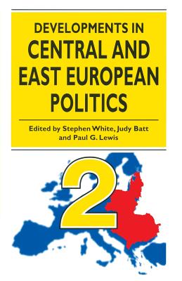 Developments in Central and East European Politics 2 - White, Stephen (Editor), and Batt, Judy (Editor), and Lewis, Paul G. (Editor)