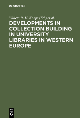 Developments in Collection Building in University Libraries in Western Europe: Papers Presented at a Symposium of Belgian, British, Dutch and German University Librarians, Amsterdam, 31st March-2nd April 1976 - Koops, Willem R H (Editor), and Symposium of Belgian (Editor)