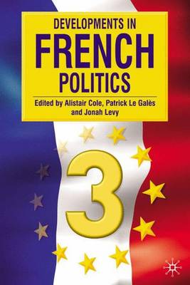 Developments in French Politics 3 - Cole, Alistair (Editor), and Levy, Jonah, Professor (Editor), and Le Gales, Patrick (Editor)