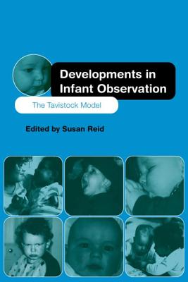 Developments in Infant Observation: The Tavistock Model - Reid, Susan (Editor)