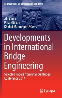 Developments in International Bridge Engineering: Selected Papers from Istanbul Bridge Conference 2014 - Caner, Alp (Editor), and Glkan, Polat (Editor), and Mahmoud, Khaled (Editor)