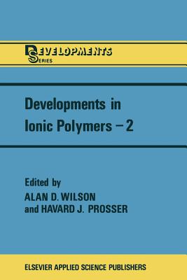 Developments in Ionic Polymers--2 - Wilson, A D (Editor), and Prosser (Editor)